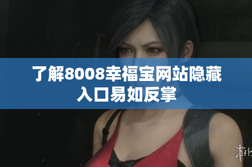 了解8008幸福宝网站隐藏入口易如反掌