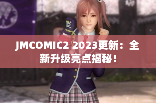 JMCOMIC2 2023更新：全新升级亮点揭秘！