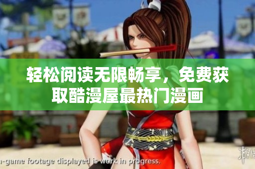 轻松阅读无限畅享，免费获取酷漫屋最热门漫画