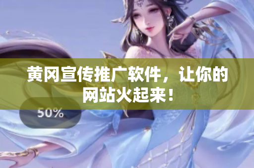黄冈宣传推广软件，让你的网站火起来！