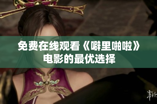 免费在线观看《噼里啪啦》电影的最优选择