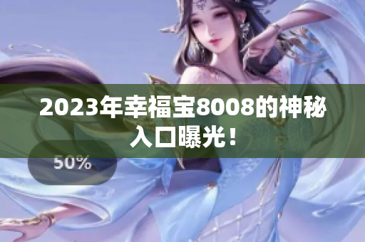 2023年幸福宝8008的神秘入口曝光！