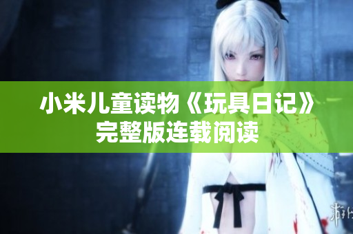 小米儿童读物《玩具日记》完整版连载阅读