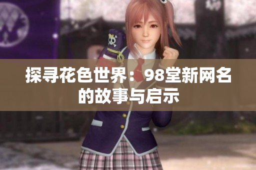 探寻花色世界：98堂新网名的故事与启示
