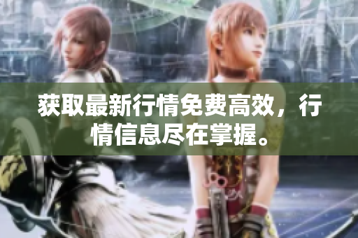 获取最新行情免费高效，行情信息尽在掌握。