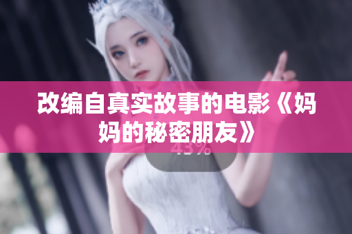 改编自真实故事的电影《妈妈的秘密朋友》