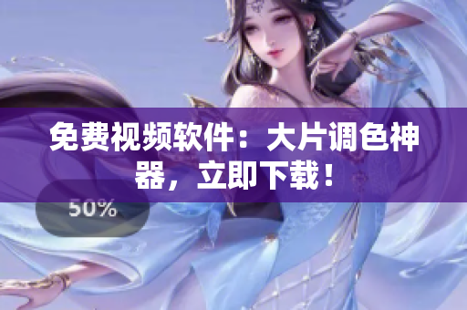 免费视频软件：大片调色神器，立即下载！