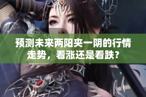 预测未来两阳夹一阴的行情走势，看涨还是看跌？