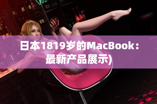 日本1819岁的MacBook：最新产品展示)