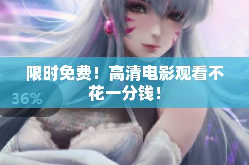 限时免费！高清电影观看不花一分钱！