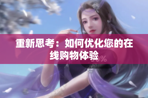 重新思考：如何优化您的在线购物体验