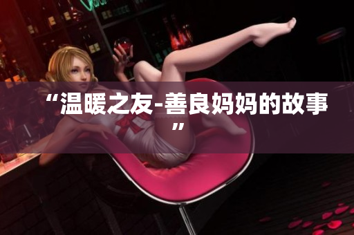 “温暖之友-善良妈妈的故事”