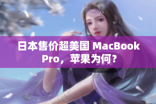 日本售价超美国 MacBook Pro，苹果为何？