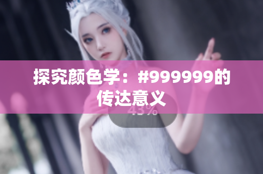 探究颜色学：#999999的传达意义