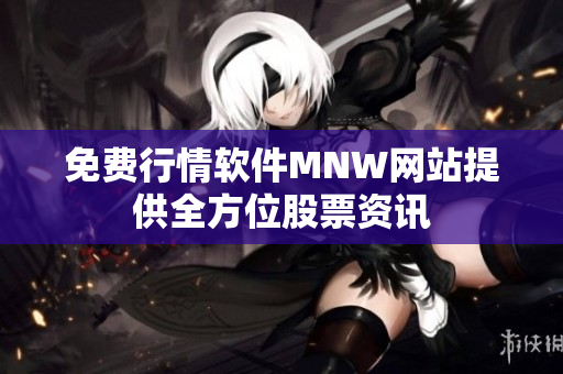 免费行情软件MNW网站提供全方位股票资讯