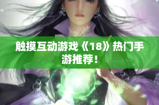 触摸互动游戏《18》热门手游推荐！