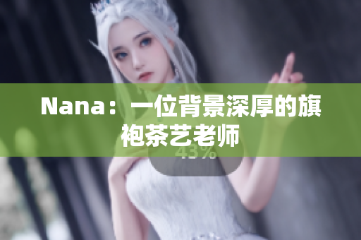 Nana：一位背景深厚的旗袍茶艺老师