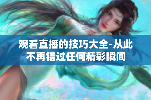 观看直播的技巧大全-从此不再错过任何精彩瞬间