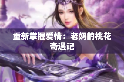 重新掌握爱情：老妈的桃花奇遇记