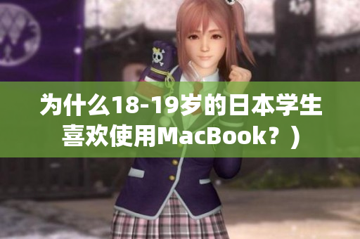 为什么18-19岁的日本学生喜欢使用MacBook？)