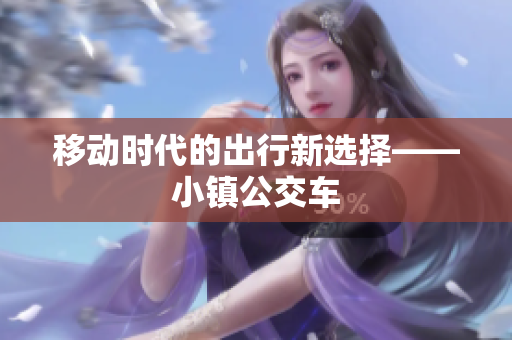移动时代的出行新选择——小镇公交车