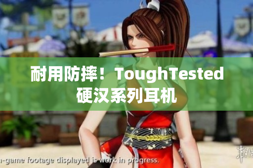 耐用防摔！ToughTested硬汉系列耳机