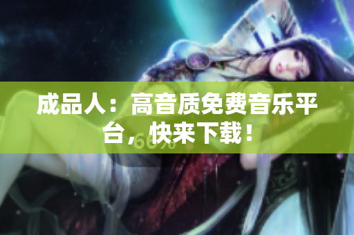 成品人：高音质免费音乐平台，快来下载！