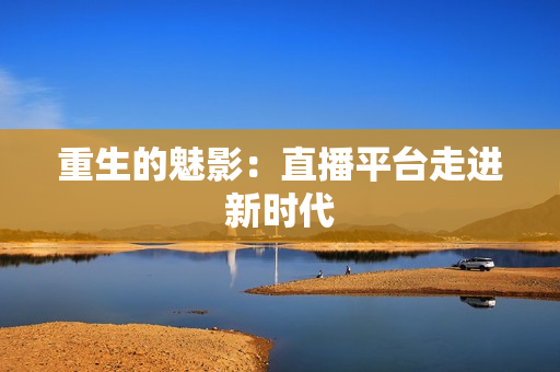 重生的魅影：直播平台走进新时代