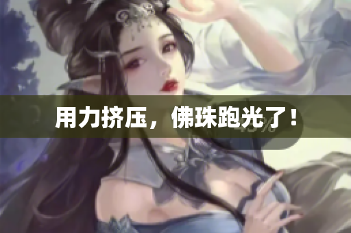 用力挤压，佛珠跑光了！