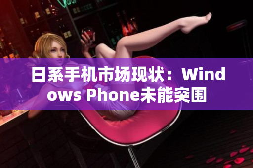 日系手机市场现状：Windows Phone未能突围