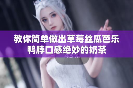 教你简单做出草莓丝瓜芭乐鸭脖口感绝妙的奶茶