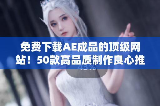 免费下载AE成品的顶级网站！50款高品质制作良心推荐！