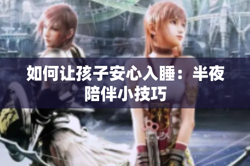 如何让孩子安心入睡：半夜陪伴小技巧
