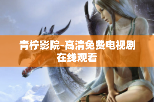 青柠影院-高清免费电视剧在线观看