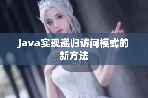 Java实现递归访问模式的新方法