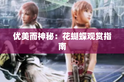 优美而神秘：花蝴蝶观赏指南