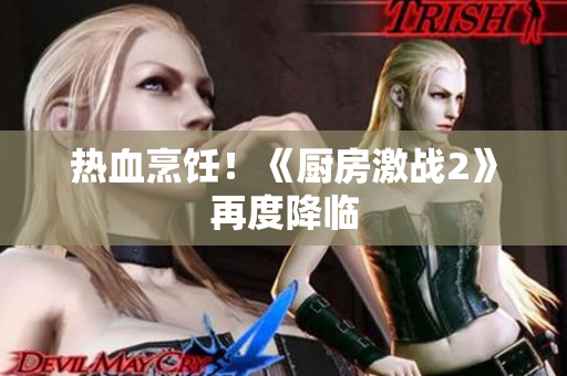 热血烹饪！《厨房激战2》再度降临