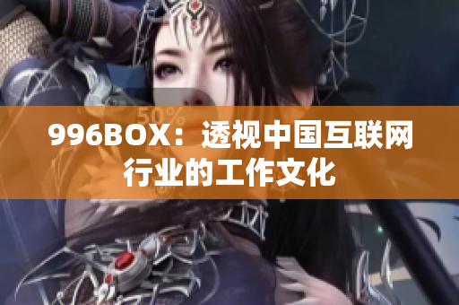 996BOX：透视中国互联网行业的工作文化