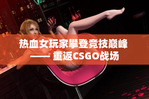 热血女玩家攀登竞技巅峰 —— 重返CSGO战场