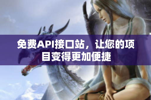 免费API接口站，让您的项目变得更加便捷