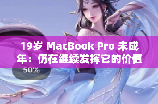19岁 MacBook Pro 未成年：仍在继续发挥它的价值