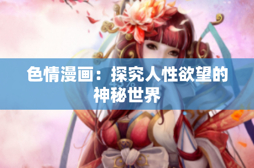 色情漫画：探究人性欲望的神秘世界