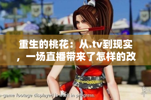 重生的桃花：从.tv到现实，一场直播带来了怎样的改变？