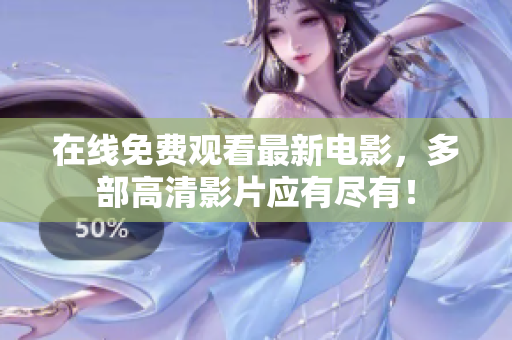 在线免费观看最新电影，多部高清影片应有尽有！