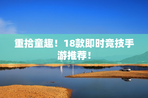 重拾童趣！18款即时竞技手游推荐！