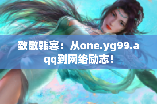 致敬韩寒：从one.yg99.aqq到网络励志！