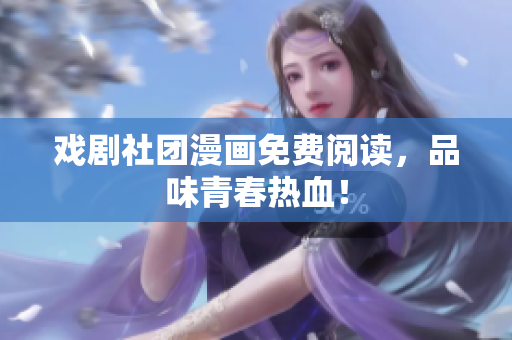 戏剧社团漫画免费阅读，品味青春热血！