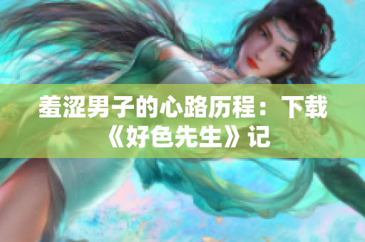 羞涩男子的心路历程：下载《好色先生》记