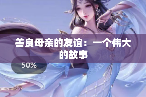 善良母亲的友谊：一个伟大的故事