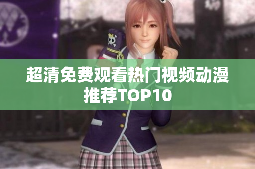 超清免费观看热门视频动漫推荐TOP10
